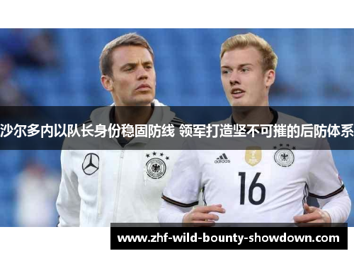 沙尔多内以队长身份稳固防线 领军打造坚不可摧的后防体系