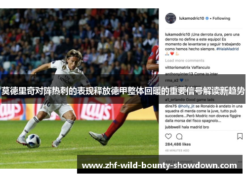 莫德里奇对阵热刺的表现释放德甲整体回暖的重要信号解读新趋势 莫德里奇对阵热刺的表现释放德甲整体回暖的重要信号解读新趋势