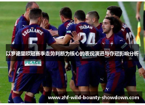 以罗德里欧冠赛季走势判断为核心的表现演进与夺冠影响分析