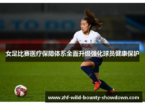 女足比赛医疗保障体系全面升级强化球员健康保护