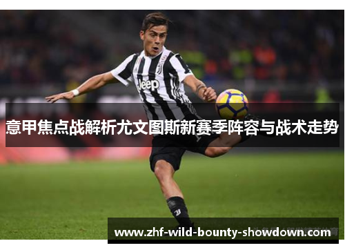 意甲焦点战解析尤文图斯新赛季阵容与战术走势