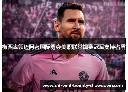 梅西率领迈阿密国际勇夺美职联常规赛冠军支持者盾