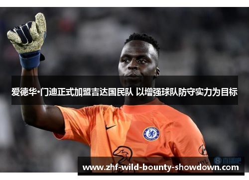 爱德华·门迪正式加盟吉达国民队 以增强球队防守实力为目标