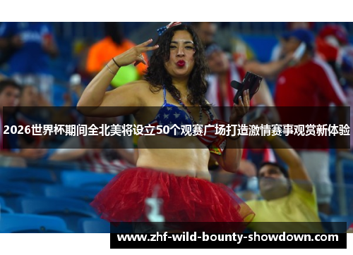 2026世界杯期间全北美将设立50个观赛广场打造激情赛事观赏新体验
