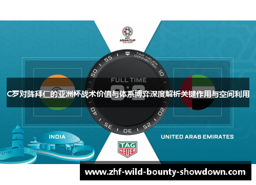C罗对阵拜仁的亚洲杯战术价值与体系博弈深度解析关键作用与空间利用 C罗对阵拜仁的亚洲杯战术价值与体系博弈深度解析关键作用与空间利用