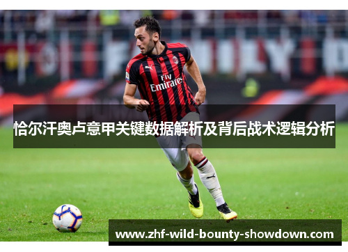 恰尔汗奥卢意甲关键数据解析及背后战术逻辑分析