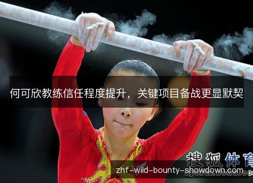 何可欣教练信任程度提升，关键项目备战更显默契